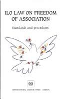 Cover of: ILO law on freedom of association: standards and procedures.