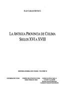 Cover of: La antigua provincia de Colima: siglos XVI a XVIII