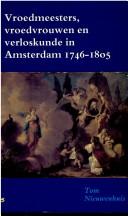 Vroedmeesters, vroedvrouwen en verloskunde in Amsterdam 1746-1805 by Tom Nieuwenhuis