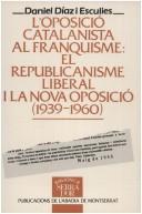 Cover of: oposició catalanista al franquisme: el republicanisme liberal i la nova oposició (1939-1960)