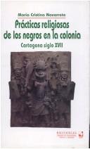 Prácticas religiosas de los negros en la colonia by María Cristina Navarrete