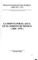 Cover of: La disputa por el agua en el noreste de México, 1820-1970