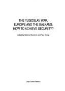 Cover of: The Yugoslav war, Europe and the Balkans--how to achieve security? by edited by Stefano Bianchini and Paul Shoup.
