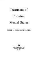 Cover of: Treatment of primitive mental states by Peter L. Giovacchini