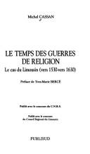Cover of: Le temps des guerres de religion: le cas du Limousin (vers 1530-vers 1630)