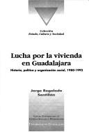 Cover of: Lucha por la vivienda en Guadalajara: historia, política y organización social, 1980-1992