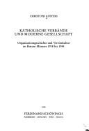 Cover of: Katholische Verbände und moderne Gesellschaft: Organisationsgeschichte und Vereinskultur im Bistum Münster 1918 bis 1945