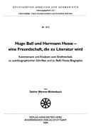 Cover of: Hugo Ball und Hermann Hesse-- eine Freundschaft, die zu Literatur wird: Kommentare und Analysen zum Briefwechsel, zu autobiographischen Schriften und zu Balls Hesse-Biographie