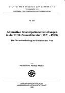 Cover of: Alternative Emanzipationsvorstellungen in der DDR-Frauenliteratur, 1971-1989: ein Diskussionsbeitrag zur Situation der Frau