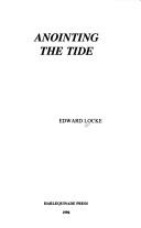 Cover of: Anointing the tide by Edward Locke