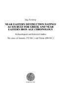 Near Eastern destruction datings as sources for Greek and Near Eastern Iron Age chronology by Stig Forsberg