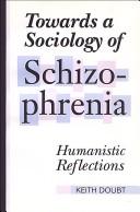 Cover of: Towards a sociology of schizophrenia: humanistic reflections