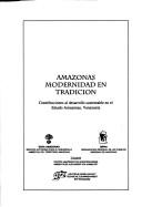 Cover of: Amazonas, modernidad en tradición: contribuciones al desarrollo sustentable en el Estado Amazonas, Venezuela