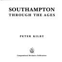 Cover of: Southampton through the ages by Peter Kilby