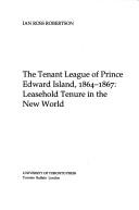 Cover of: The Tenant League of Prince Edward Island, 1864-1867: leasehold tenure in the New World