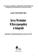 Cover of: Kresy Wschodnie II Rzeczypospolitej w fotografii: katalog fotografii z Archiwum Dokumentacji Mechanicznej w Warszawie (1919-1939)