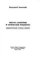 Cover of: Bruno Jasieński w sowieckim więzieniu: aresztowanie, wyrok, śmierć