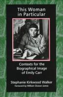 Cover of: This woman in particular: contexts for the biographical image of Emily Carr