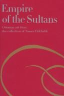 Cover of: Empire of the Sultans: Ottoman art from the collection of Nasser D. Khalili