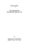 Cover of: Die Gründung des Bistums Berlin 1930