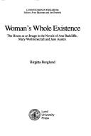 Cover of: Woman's whole existence: the house as an image in the novels of Ann Radcliffe, Mary Wollstonecraft, and Jane Austen