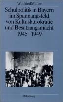 Cover of: Schulpolitik in Bayern im Spannungsfeld von Kultusbürokratie und Besatzungsmacht, 1945-1949