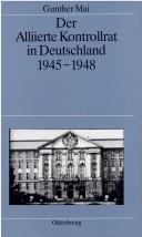Cover of: Der Alliierte Kontrollrat in Deutschland, 1945-1948 by Gunther Mai
