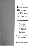 A Lifetime Burning in Every Moment by Alfred Kazin