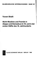 Cover of: Nicht-Muslime und Fremde in Aleppo und Damaskus im 18. und in der ersten Hälfte des 19. Jahrhunderts by Yoram Shalit
