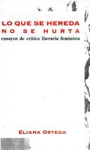 Cover of: Lo que se hereda no se hurta: ensayos de crítica literaria feminista