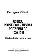 Cover of: Ustrój Polskiego Państwa Podziemnego: 1939-1944 : studium historyczno-prawne