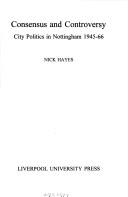 Cover of: Consensus and controversy: city politics in Nottingham, 1945-66