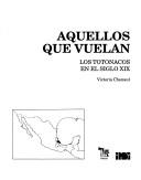 Cover of: Aquellos que vuelan: los totonacos en el siglo XIX
