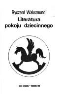 Cover of: Literatura pokoju dziecinnego by Ryszard Waksmund