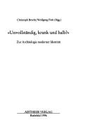 Cover of: Unvollständig, krank und halb: zur Archäologie moderner Identität