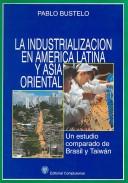 Cover of: La industrialización en América Latina y Asia Oriental: un estudio comparado de Brasil y Taiwán