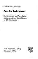 Cover of: Aus der Judengasse: zur Entstehung und Ausprägung deutschsprachiger Ghettoliteratur im 19. Jahrhundert