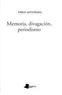 Cover of: Memoria, divagación, periodismo by Pablo Antoñana