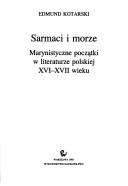 Cover of: Sarmaci i morze: marynistyczne początki w literaturze polskiej XVI-XVII wieku
