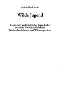 Cover of: Wilde Jugend: Lebenswelt grossstädtischer Jugendlicher zwischen Weltwirtschaftskrise, Nationalsozialismus, und Währungsreform