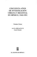 Cincuenta años de investigación urbana y regional en México, 1940-1991 by Gustavo Garza