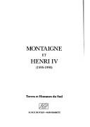 Cover of: Montaigne et Henri IV (1595-1995): actes du colloque international, Bordeaux (Musée d'Aquitaine, 12 mai 1995, Pau (Château de Pau, 13 mai 1995)