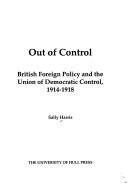 Cover of: Out of control: British foreign policy and the Union of Democratic Control, 1914-1918