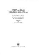 Cover of: Cristianismo y mundo colonial: tres estudios acerca de la evangelización de Hispanoamérica
