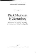 Cover of: Die Spätlatènezeit in Württemberg: Forschungen zur jüngeren Latènekultur zwischen Schwarzwald und Nördlinger Ries