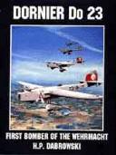 Cover of: The Dornier Do, 23 first bomber of the Wehrmacht by Hans-Peter Dabrowski, Hans-Peter Dabrowski