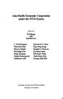 Asia-Pacific Economic Cooperation under the WTO system by Il SaKong, C. Fred Bergsten