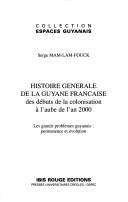 Cover of: Histoire générale de la Guyane française: des débuts de la colonisation à l'aube de l'an 2000 : les grands problèmes guyanais, permanence et évolution