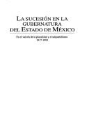 Cover of: La sucesión en la gubernatura del Estado de México: en el vaivén de la pluralidad y el unipartidismo, 1917-1993