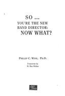 So-- you're the new band director, now what? by Phillip C. Wise